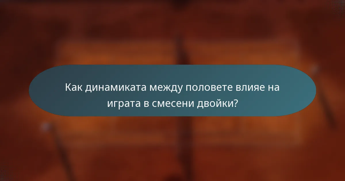 Как динамиката между половете влияе на играта в смесени двойки?