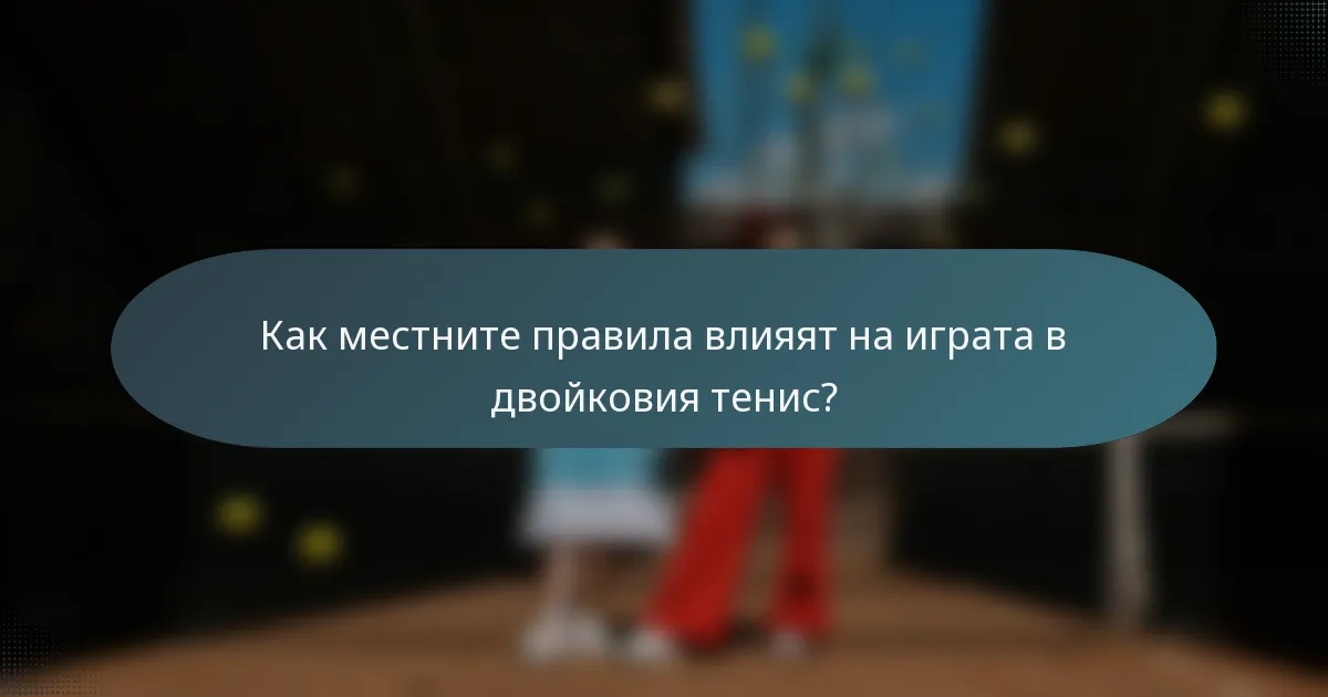 Как местните правила влияят на играта в двойковия тенис?