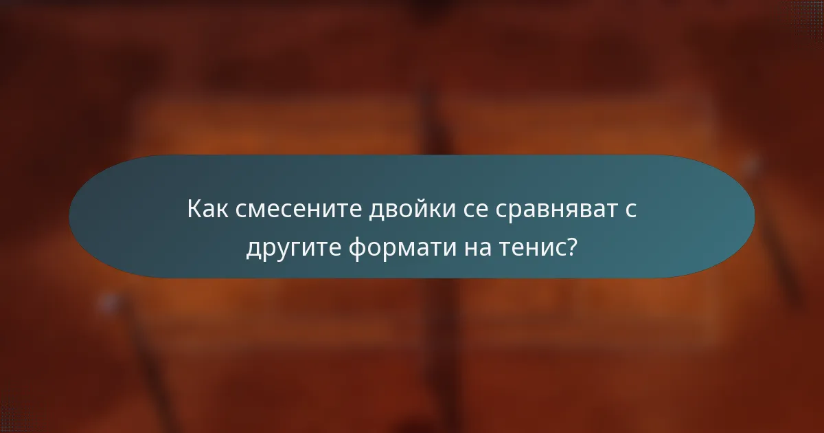 Как смесените двойки се сравняват с другите формати на тенис?