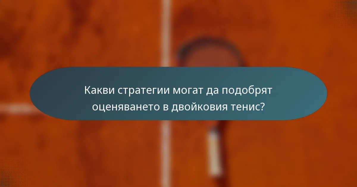 Какви стратегии могат да подобрят оценяването в двойковия тенис?