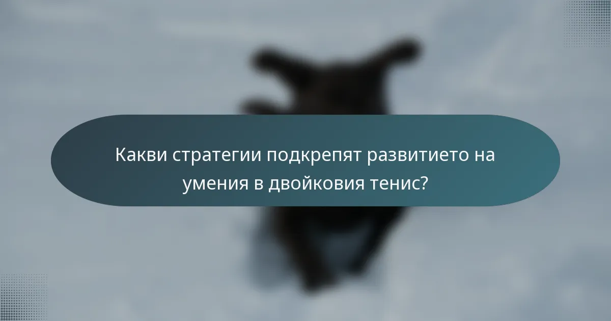 Какви стратегии подкрепят развитието на умения в двойковия тенис?