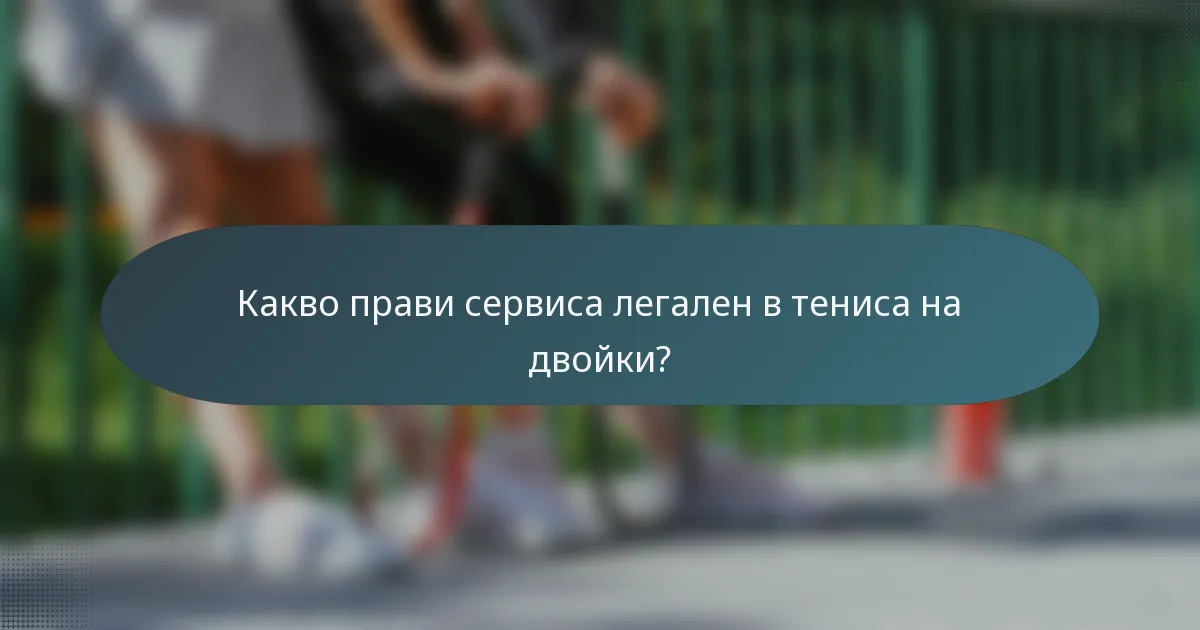 Какво прави сервиса легален в тениса на двойки?