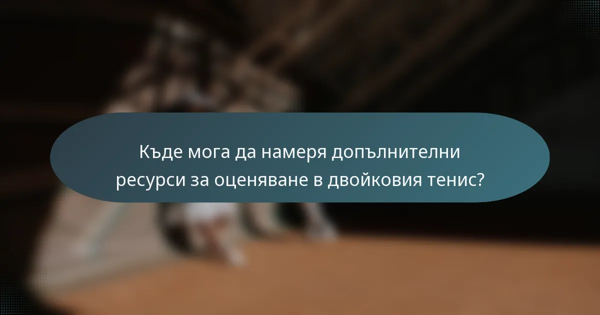 Къде мога да намеря допълнителни ресурси за оценяване в двойковия тенис?