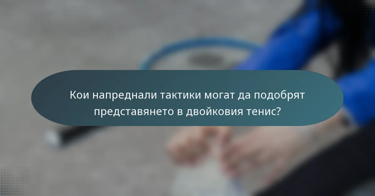 Кои напреднали тактики могат да подобрят представянето в двойковия тенис?