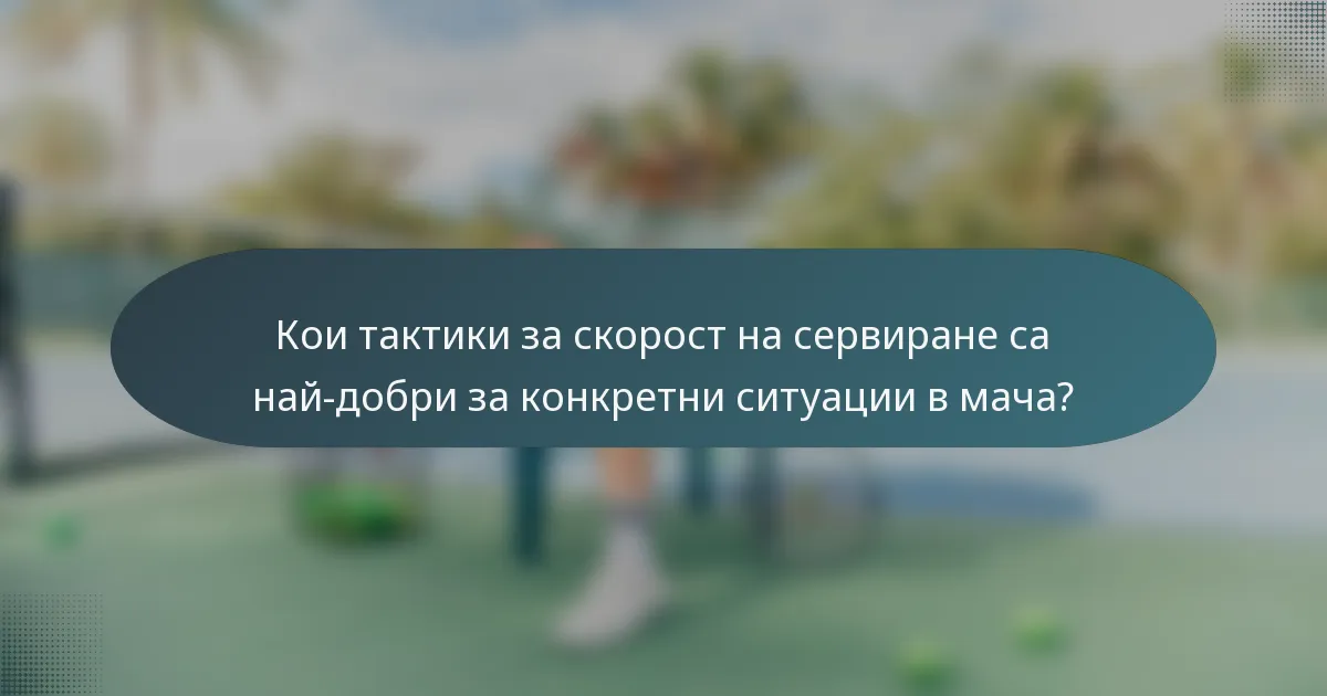 Кои тактики за скорост на сервиране са най-добри за конкретни ситуации в мача?